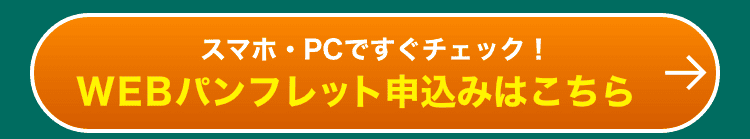 スマホ・PCですぐチェック！WEBパンフレット申込みはこちら
